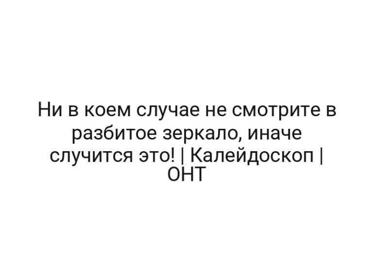 Ни в коем случае не смотрите в разбитое зеркало, иначе случится это! | Калейдоскоп | ОНТ