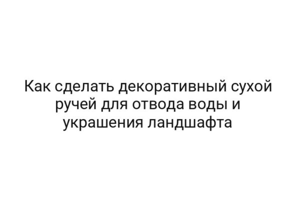 Как сделать декоративный сухой ручей для отвода воды и украшения ландшафта