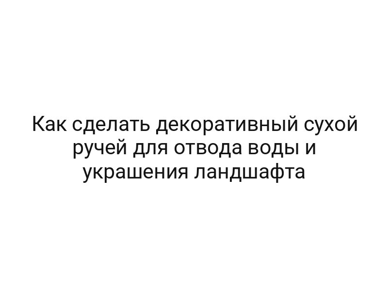 Как сделать декоративный сухой ручей для отвода воды и украшения ландшафта