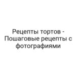 Рецепты тортов — Пошаговые рецепты с фотографиями