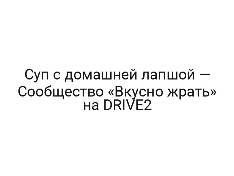 Суп с домашней лапшой — Сообщество «Вкусно жрать» на DRIVE2