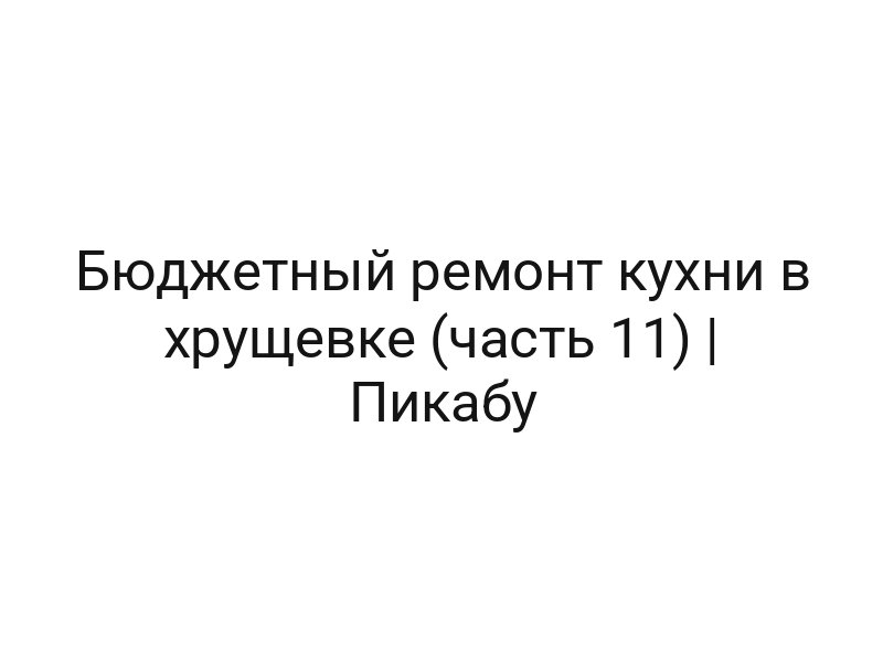 Бюджетный ремонт кухни в хрущевке (часть 11) | Пикабу