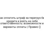 Как оплатить штраф за перегруз без кредита и взять на себя ответственность: возможности и варианты оплаты | Правио ()