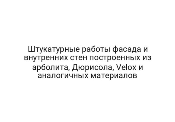 Штукатурные работы фасада и внутренних стен построенных из арболита, Дюрисола, Velox и аналогичных материалов